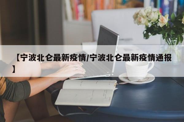 【宁波北仑最新疫情/宁波北仑最新疫情通报】