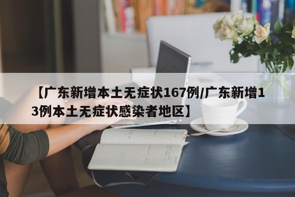 【广东新增本土无症状167例/广东新增13例本土无症状感染者地区】