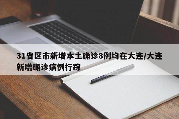 31省区市新增本土确诊8例均在大连/大连新增确诊病例行踪