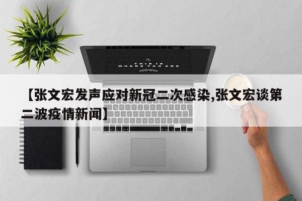 【张文宏发声应对新冠二次感染,张文宏谈第二波疫情新闻】