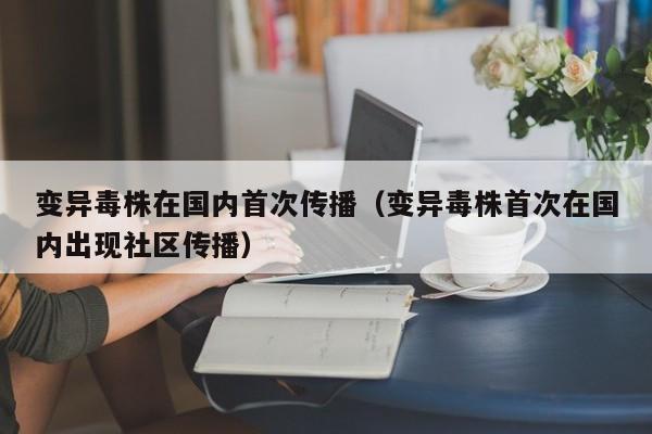 变异毒株在国内首次传播（变异毒株首次在国内出现社区传播）