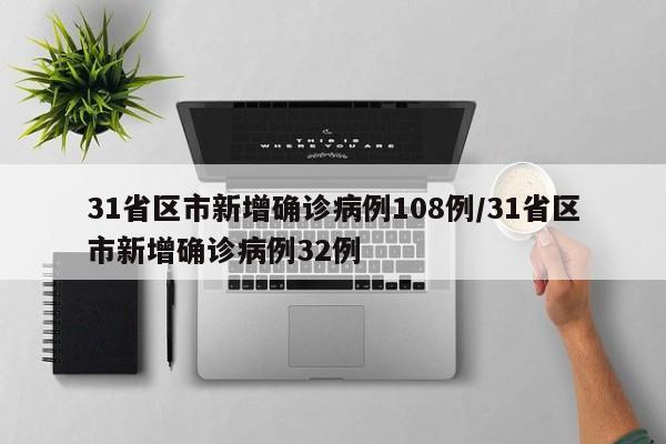 31省区市新增确诊病例108例/31省区市新增确诊病例32例