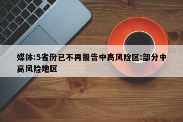 媒体:5省份已不再报告中高风险区:部分中高风险地区