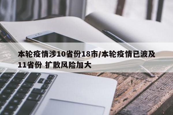 本轮疫情涉10省份18市/本轮疫情已波及11省份 扩散风险加大