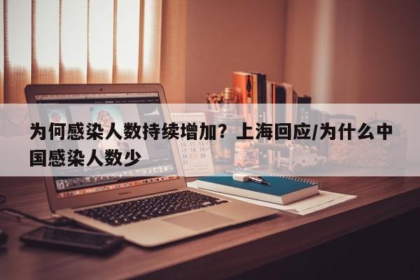 为何感染人数持续增加？上海回应/为什么中国感染人数少