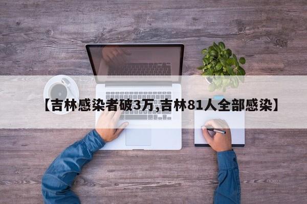 【吉林感染者破3万,吉林81人全部感染】