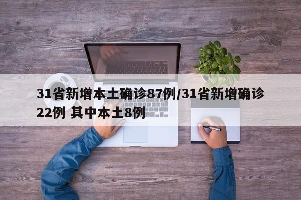 31省新增本土确诊87例/31省新增确诊22例 其中本土8例